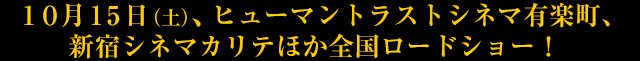 10月15日（土）、ヒューマントラストシネマ有楽町、新宿シネマカリテほか全国ロードショー！