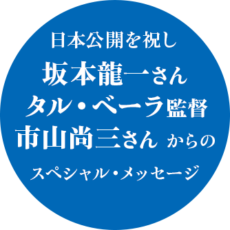 日本公開を祝し坂本龍一さんタル・ベーラ監督市山尚三さんからのスペシャル・メッセージ