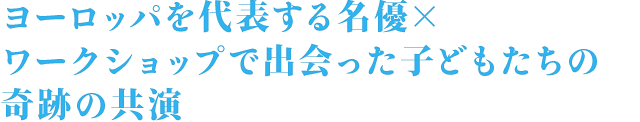 ヌーヴェルヴァーグの申し子 ジャン＝ピエール・レオー主演！ヨーロッパを代表する名優×ワークショップで出会った子どもたちの奇跡の共演