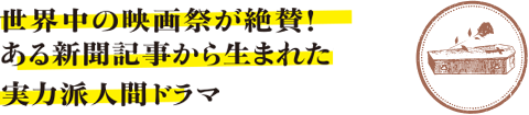 世界中の映画祭が絶賛！ある新聞記事から生まれた実力派人間ドラマ