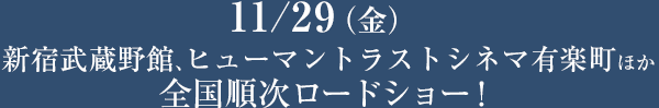 11月29日（金）より、新宿武蔵野館、ヒューマントラストシネマ有楽町ほか全国順次ロードショー！