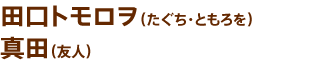 田口トモロヲ（たぐち・ともろを）真田（友人）