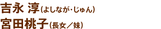 吉永 淳（よしなが・じゅん）宮田桃子（長女／妹）