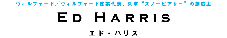 ウィルフォード／ウィルフォード産業代表、列車“スノーピアサー”の創造主　エド・ハリス　　Ed Harris