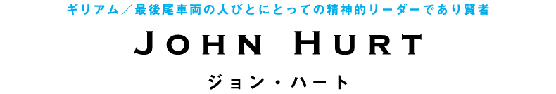 ギリアム／最後尾車両の人びとにとっての精神的リーダーであり賢者　ジョン・ハート　　John Hurt